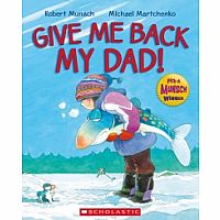 Give Me Back My Dad by Robert Munsch