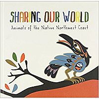 Sharing Our World - Animals of the Native Northwest Coast.